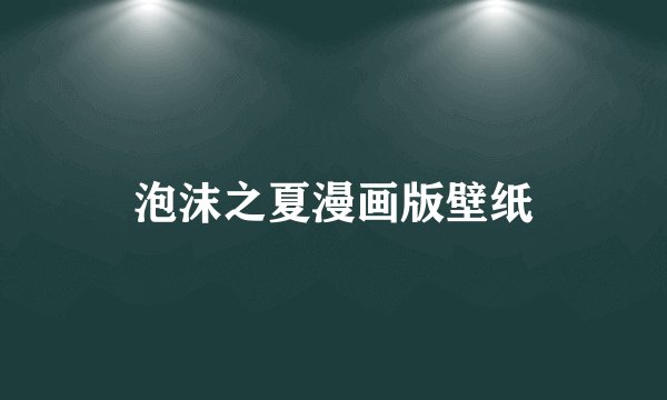 泡沫之夏漫画版壁纸