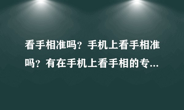 看手相准吗？手机上看手相准吗？有在手机上看手相的专业软件吗？急！