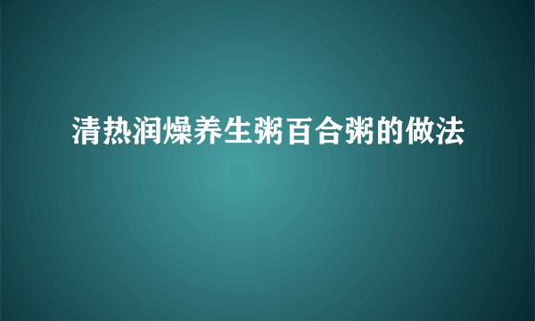 清热润燥养生粥百合粥的做法