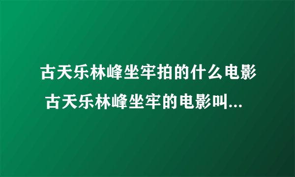 古天乐林峰坐牢拍的什么电影 古天乐林峰坐牢的电影叫什么名字