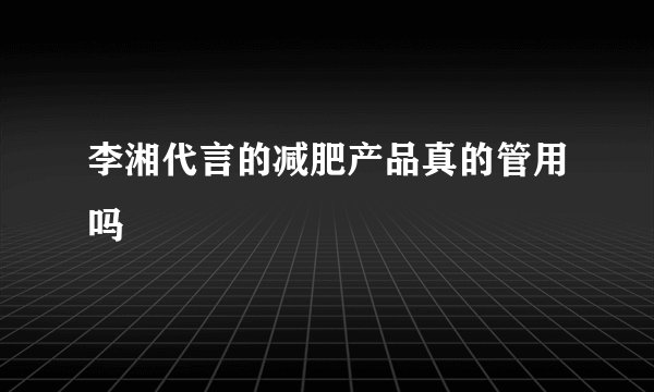 李湘代言的减肥产品真的管用吗