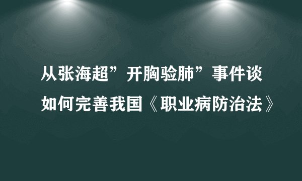 从张海超”开胸验肺”事件谈如何完善我国《职业病防治法》