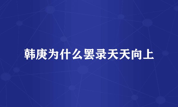 韩庚为什么罢录天天向上