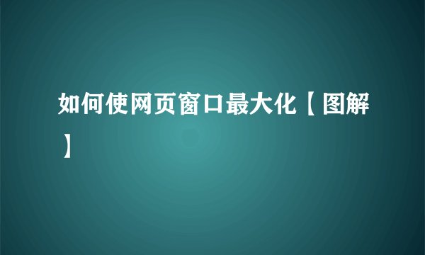 如何使网页窗口最大化【图解】