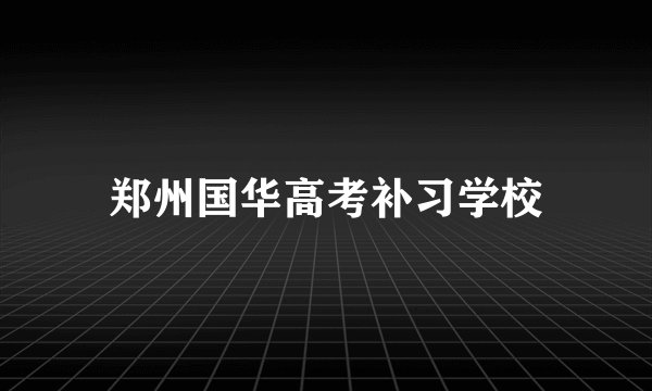 郑州国华高考补习学校