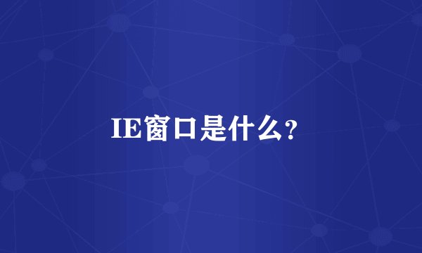 IE窗口是什么？