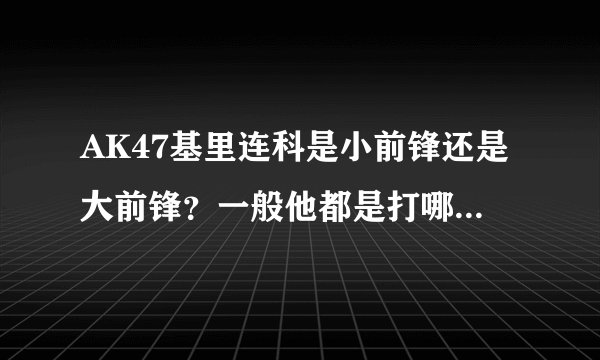 AK47基里连科是小前锋还是大前锋？一般他都是打哪一个位置？多谢了！