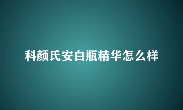 科颜氏安白瓶精华怎么样
