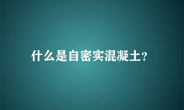 什么是自密实混凝土？