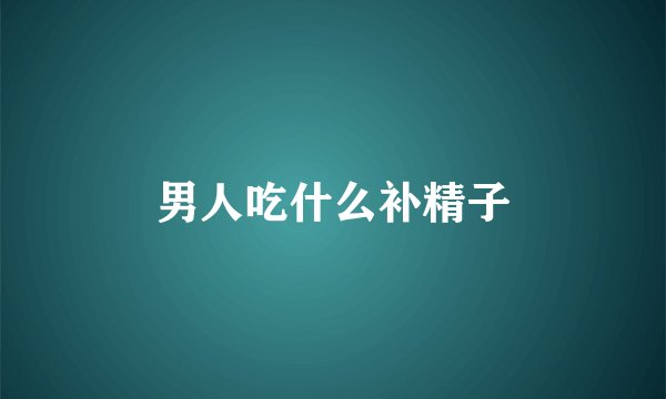 男人吃什么补精子