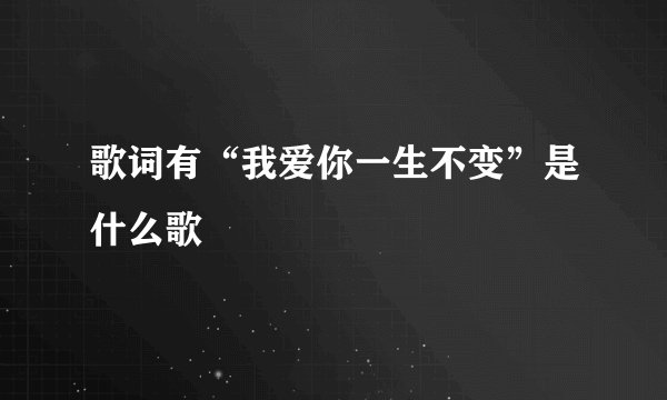 歌词有“我爱你一生不变”是什么歌