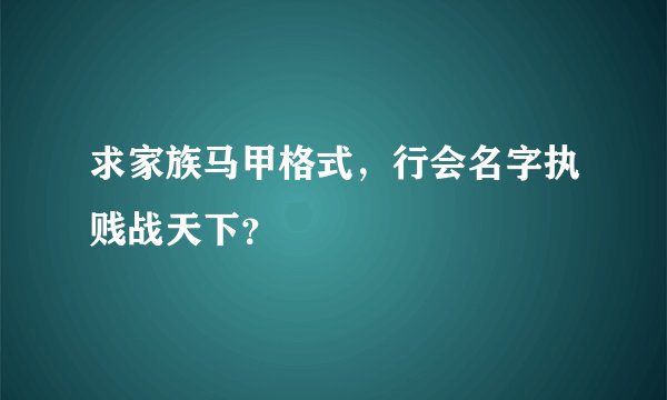 求家族马甲格式，行会名字执贱战天下？