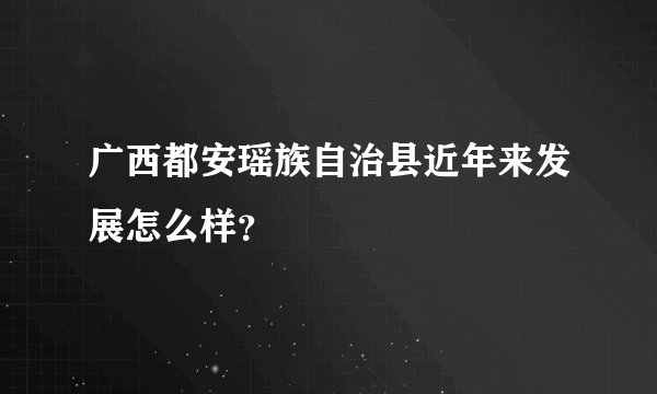 广西都安瑶族自治县近年来发展怎么样？