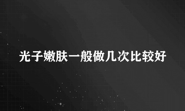光子嫩肤一般做几次比较好