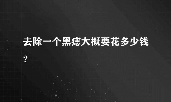 去除一个黑痣大概要花多少钱？