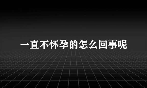一直不怀孕的怎么回事呢