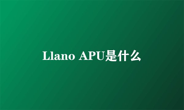 Llano APU是什么