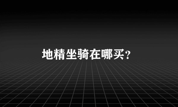 地精坐骑在哪买？