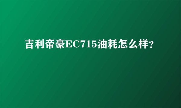 吉利帝豪EC715油耗怎么样？