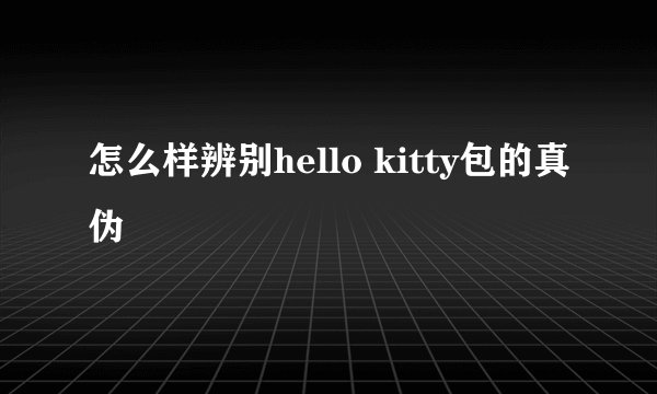 怎么样辨别hello kitty包的真伪