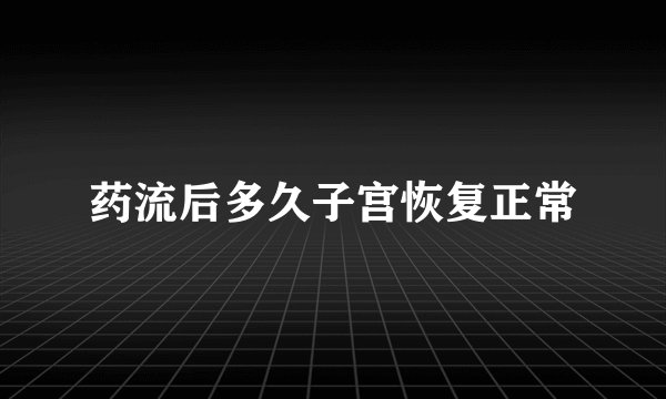 药流后多久子宫恢复正常