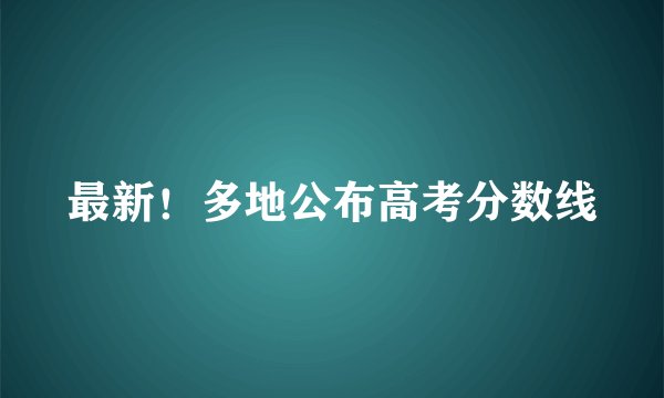 最新！多地公布高考分数线