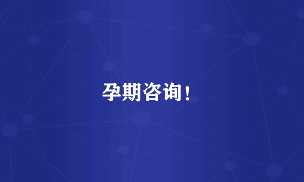 孕期咨询！