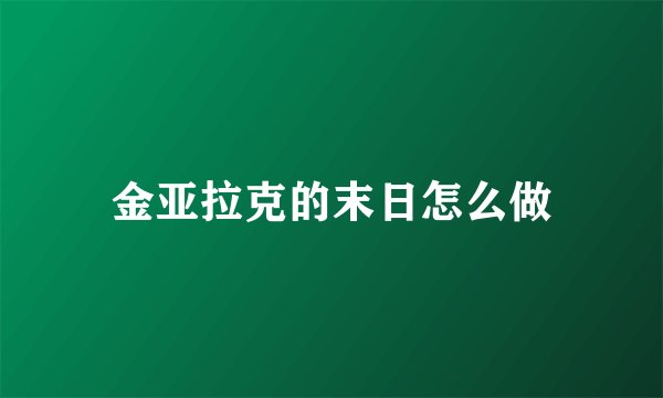 金亚拉克的末日怎么做