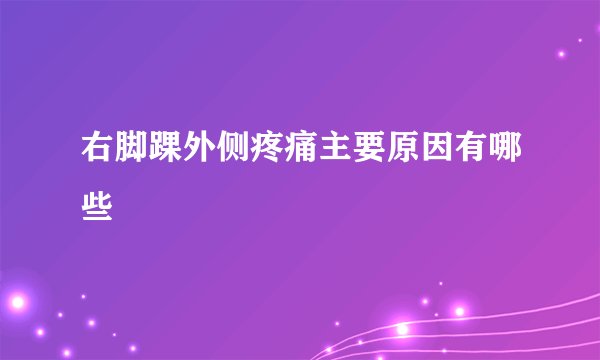右脚踝外侧疼痛主要原因有哪些