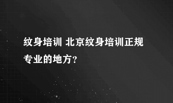 纹身培训 北京纹身培训正规专业的地方？