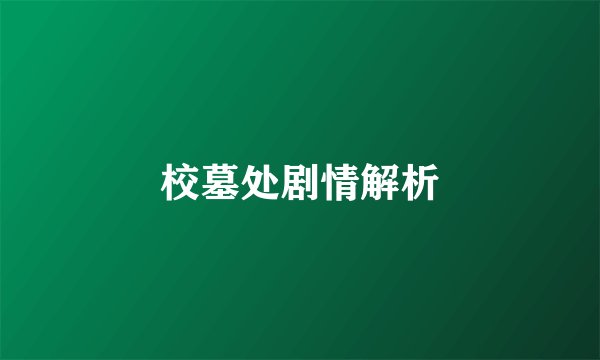 校墓处剧情解析
