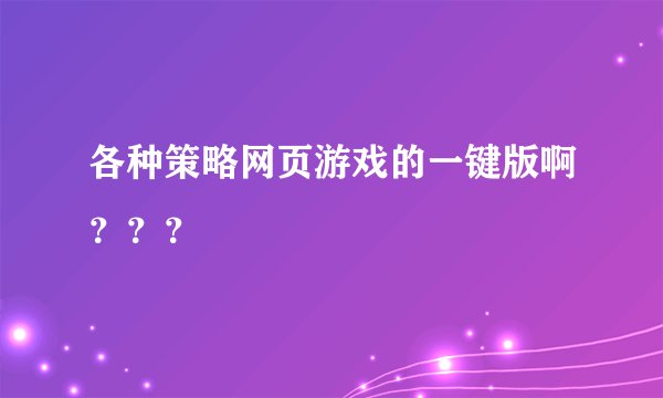 各种策略网页游戏的一键版啊？？？
