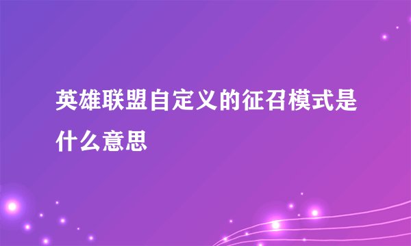 英雄联盟自定义的征召模式是什么意思