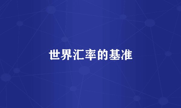 世界汇率的基准