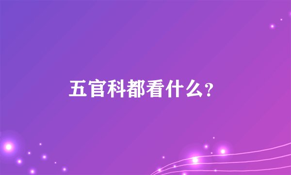 五官科都看什么？