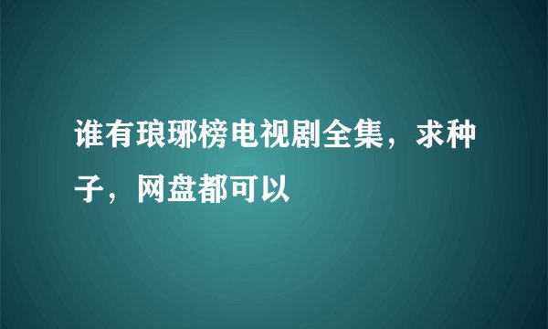 谁有琅琊榜电视剧全集，求种子，网盘都可以