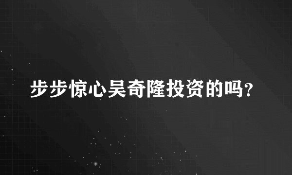 步步惊心吴奇隆投资的吗？