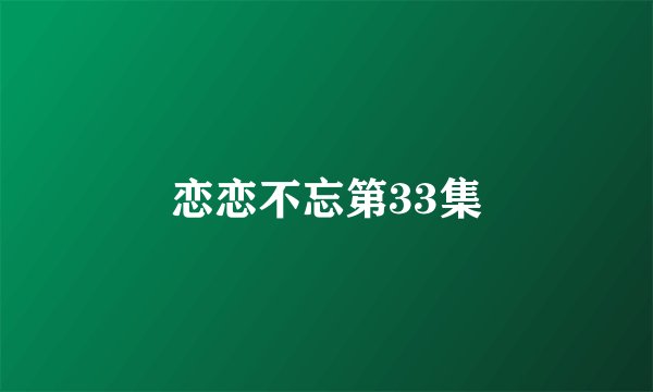 恋恋不忘第33集