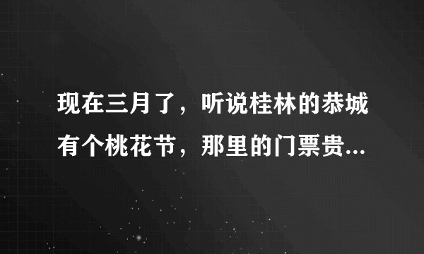 现在三月了，听说桂林的恭城有个桃花节，那里的门票贵不贵啊？是学生会有优惠价啊？