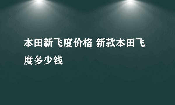 本田新飞度价格 新款本田飞度多少钱