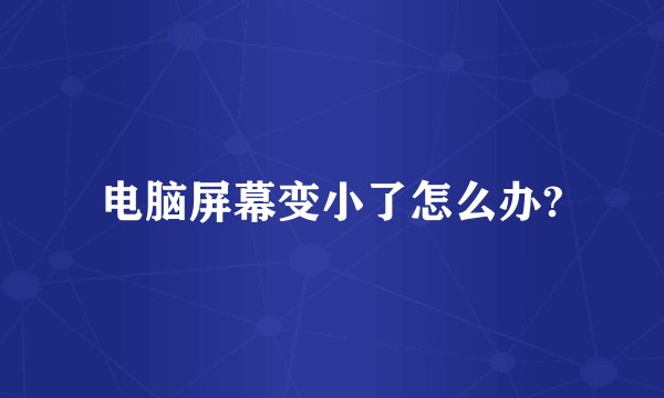 电脑屏幕变小了怎么办?