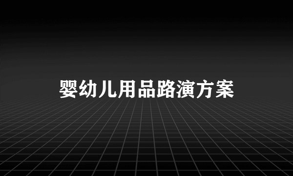 婴幼儿用品路演方案