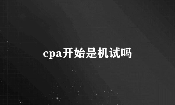 cpa开始是机试吗