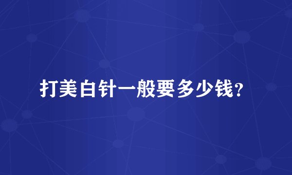 打美白针一般要多少钱？