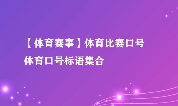【体育赛事】体育比赛口号 体育口号标语集合
