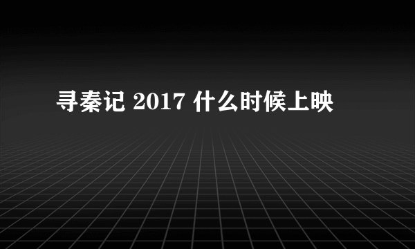 寻秦记 2017 什么时候上映