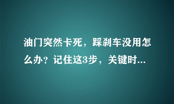 油门突然卡死,踩刹车没用怎么办?记住这3步,关键时刻能保命