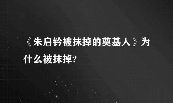 《朱启钤被抹掉的奠基人》为什么被抹掉?
