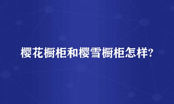 樱花橱柜和樱雪橱柜怎样?