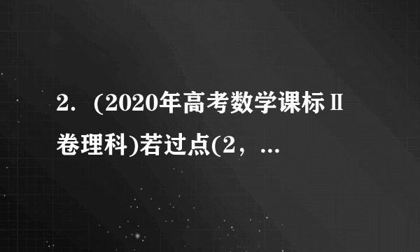 2．(2020年高考数学课标Ⅱ卷理科)若过点(2，1)的圆与两坐标轴都相切，则圆心到直线的距离为	(　　)A．	B．	C．	D．